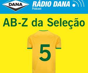 Tá na rede: 5º Episódio Rádio Dana AB-Z da Seleção está disponível